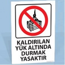 Kaldırılan Yük Altında Durmak Yasaktır - Uyarı Levhası