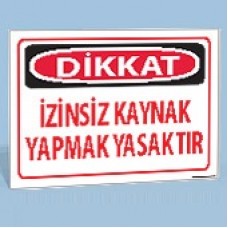Dikkat - İzinsiz Kaynak Yapmak Yasaktır - Uyarı Levhaları