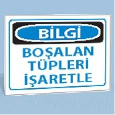 Bilgi - Boşalan Tüpleri İşaretle - Uyarı Levhaları