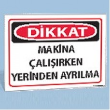 Dikkat - Makine Çalışırken Yerinden Ayrılma - Uyarı Levhaları