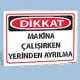 Dikkat - Makine Çalışırken Yerinden Ayrılma - Uyarı Levhaları